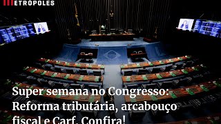 Super semana no Congresso Reforma tributária arcabouço fiscal e Carf Confira [upl. by Barde693]