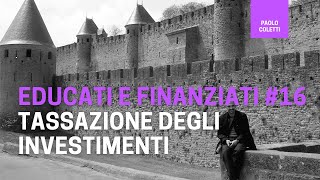 Educati e Finanziati 16 tassazione degli investimenti finanziari  corso base di finanza [upl. by Delanty]