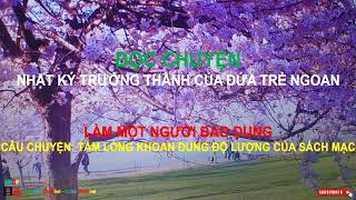 ĐỌC CHUYỆN LÀM MỘT NGƯỜI BAO DUNG Phần 7  Nhật ký trưởng thành của đứa trẻ ngoan 672 [upl. by Adaj]