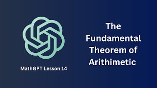 The Fundamental Theorem of Arithmetic  MathGPT Lesson 14 [upl. by Dikmen]