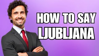 How To Pronounce Ljubljana Correctly [upl. by Snevets419]