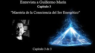 Entrevista a Guillermo Marín Capítulo 3 quotMaestría de la Consciencia del Ser Energéticoquot [upl. by Ah]