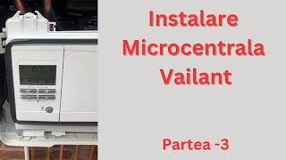 Instalare Microcentrala Vailant parte 3 [upl. by Leckie]