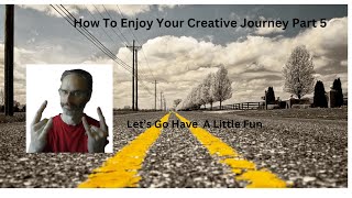 How To Enjoy Your Creative Journey Part 5 [upl. by Sabino]