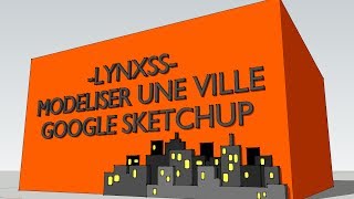 LYNXSSModéliser une ville sur Google Sketchup [upl. by Aidnis496]