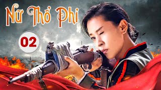 NỮ THỔ PHỈ TẬP 02  Phim Kháng Nhật Chiến Đấu Anh Dũng Hay Nhất 2023 Thuyết Minh [upl. by Ahsikar]