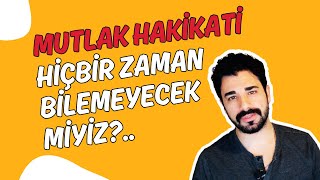 Mutlak hakikati hiçbir zaman bilemeyecek miyiz [upl. by Armanda]