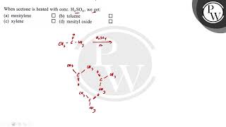 When acetone is heated with conc H2SO4 we get a mesitylene b toluene c xylene d mesi [upl. by Araik124]