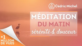 Méditation du matin  sérénité et douceur 🎧🎙 Cédric Michel [upl. by Falda437]