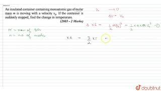 An insulated container containing monoatomic gas of molar mass s is moving with a velocity v0 [upl. by Nehgem277]