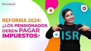 Reforma 2024 ¿Los pensionados obligados a pagar impuestos ISR [upl. by Edyak]