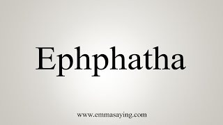 How To Say Ephphatha [upl. by Heidy]