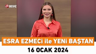 Esra Ezmeci ile Yeni Baştan 16 Ocak 2024 [upl. by Howlond823]