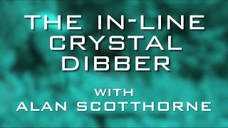 The InLine Crystal Dibber With Alan Scotthorne [upl. by Jeffy]