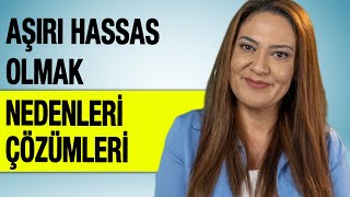 AŞIRI HASSAS OLMAK NEDENLERİ VE ÇÖZÜM ÖNERİLERİ [upl. by Hunt]