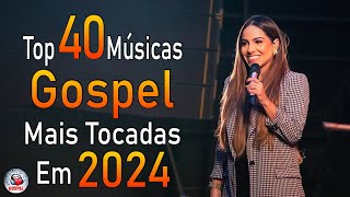 Louvores de Adoração 2024  As Melhores Músicas Gospel Mais Tocadas  Top Gospel Hinos Evangélicos [upl. by Morra]