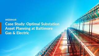 Webinar – Case Study Optimal Substation Asset Planning at Baltimore Gas amp Electric [upl. by Doraj187]