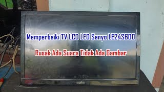 Memperbaiki TV LCD LED Sanyo LE24S600 Rusak Ada Suara Tidak Ada Gambar [upl. by Seugirdor]