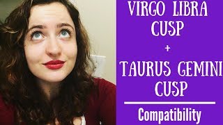 Virgo Libra Cusp  Taurus Gemini Cusp  COMPATIBILITY [upl. by Acirre226]