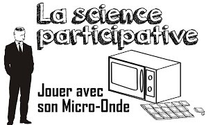 Ep09 La science participative Jouons avec le MicroOnde [upl. by Calvina659]