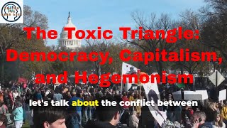 The Toxic Triangle Democracy Capitalism and Hegemonism [upl. by Eeralih]