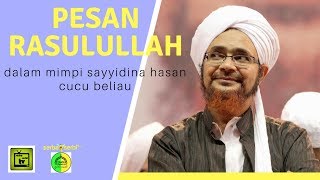 PESAN RASULULLAH Dalam Mimpi Sayyidina Hasan Cucu Beliau  Alhabib Umar [upl. by Ljoka243]