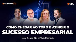 High Growth segredo das empresas que mais crescem com Denise Ditz e Flávio Machado  GrowthCast 124 [upl. by Henryk]