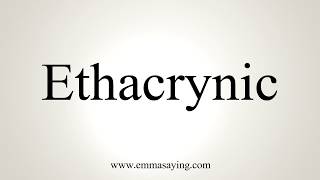 How To Pronounce Ethacrynic [upl. by Ehsiom306]