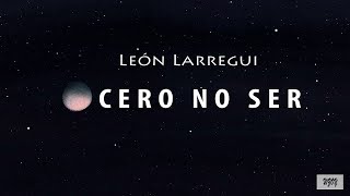 León Larregui  Cero No Ser VIDEO [upl. by Huttan]