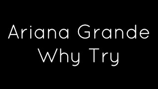 Ariana Grande  Why Try Lyrics [upl. by Nannarb790]