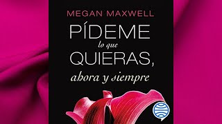 Pídeme lo que Quieras Ahora y Siempre de Megan Maxwell Parte 1 AUDIOLIBRO [upl. by Eidnim]