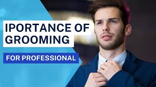 IMPORTANCE OF GROOMING FOR PROFESSIONAL  GROOMING TIPS FOR PROFESSIONAL  WHAT IS GROOMINGGROOMING [upl. by Matheson819]