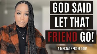 LET THAT FRIEND GO  A PROPHETIC WORD FROM GOD ABOUT FRIENDSHIPS  CHRISTIAN FRIENDSHIP ADVICE [upl. by Nosydam]