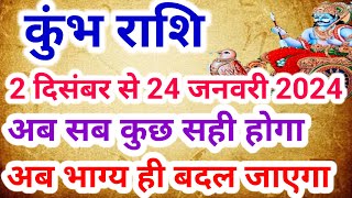 कुंभ राशि 2 दिसंबर से 24 जनवरी 2024 अब सब कुछ सही होगा kumbh Rashi December 2023kumbh Rashi 2024 [upl. by Heymann]