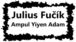 quotAmpul Yiyen Adamquot Julius FUČÍK sesli öykü Akın ALTAN [upl. by Nailil]