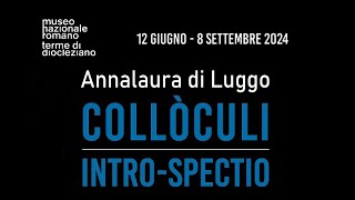 Colloculi IntroSpectio di Annalaura di Luggo alle Terme di Diocleziano 11 Giugno 8 Settembre 2024 [upl. by Ahsinel]