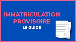 Immatriculation provisoire  tout ce qu’il faut savoir [upl. by Esdnyl]