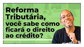 Reforma Tributária você sabe como ficará o direito ao crédito [upl. by Noillimaxam]