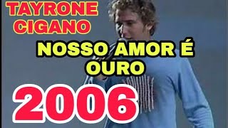 TAYRONE CIGANO2006 NOSSO AMOR É OURO AO VIVO ARACAJUSE [upl. by Zeena23]