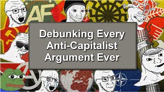 Debunking Every AntiCapitalist Argument Ever [upl. by Asor919]