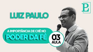 Luiz Paulo  Série O Poder da Fé Aula 03 [upl. by Kurtzig481]