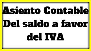 COMO HACER ASIENTO CONTABLE DE SALDO A FAVOR DEL IVA [upl. by Daven62]