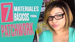 Top 7 MATERIALES BÁSICOS para PATCHWORK  para PRINCIPIANTES [upl. by Saidee262]