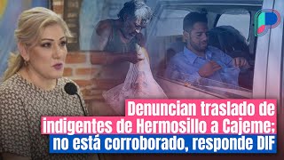 Denuncian traslado de indigentes de Hermosillo a Cajeme no está corroborado responde DIF [upl. by Ahseid]