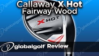 Callaway X Hot Fairway Wood  GlobalGolf Review [upl. by Adnwahsal21]