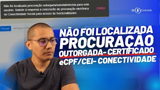 ERRO NÃO FOI LOCALIZADA PROCURAÇÃO OUTORGADA CERTIFICADO eCPFCEI CONECTIVIDADE SOCIAL V2 [upl. by Abbotsun]