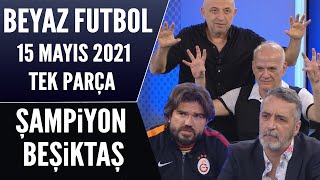 Beyaz Futbol 15 Mayıs 2021 Tek Parça  Şampiyon Beşiktaş [upl. by Nikolos140]