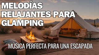 quotMelodías RELAJANTES para GLAMPING Música PERFECTA para una ESCAPADAquot [upl. by Terag]