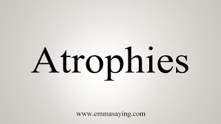 How To Say Atrophies [upl. by Chuah]