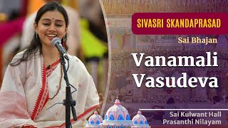 Vanamali Vasudeva Manamohana Radha Ramana  Sai Bhajan  Sivasri Skandaprasad  Sai Kulwant Hall [upl. by Yevoc349]